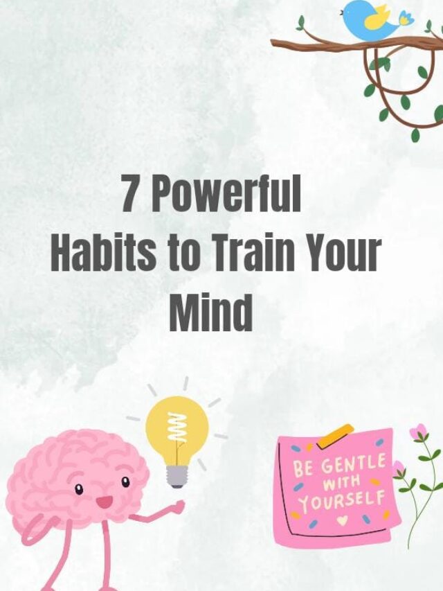 “7 POWERFUL HABITS  TO  TRAIN  YOUR  MIND”