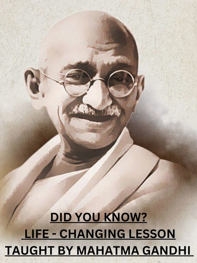 DID YOU KNOW ? LIFE – CHANGING LESSON TAUGHT BY MAHATMA  GANDHIJI